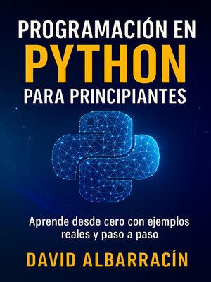 cover image of Programar con Python desde Cero--Tu guía paso a paso para aprender a crear código, entender la lógica y construir tus primeros proyectos prácticos